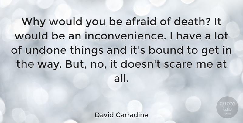 David Carradine Quote About Scare, Way, Would Be: Why Would You Be Afraid...