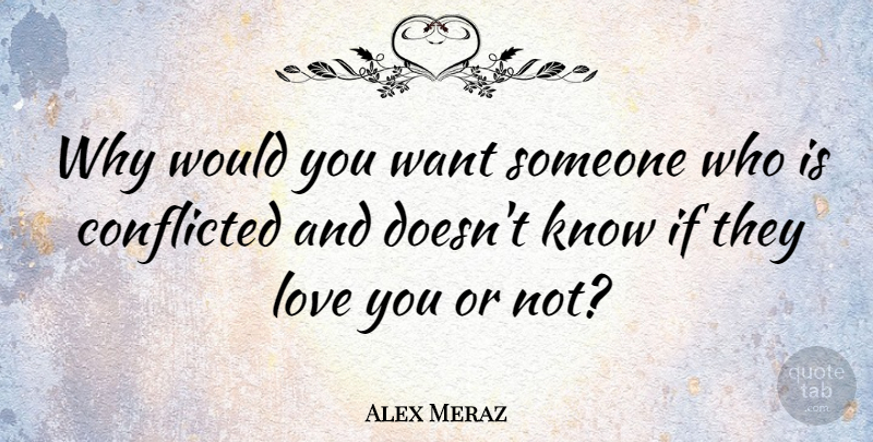 Alex Meraz Quote About Love You, Want, Ifs: Why Would You Want Someone...