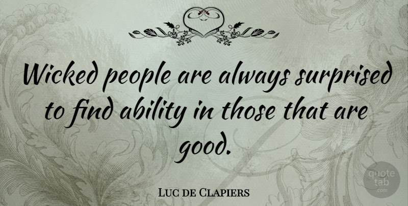 Luc de Clapiers Quote About Good, People, Surprised: Wicked People Are Always Surprised...