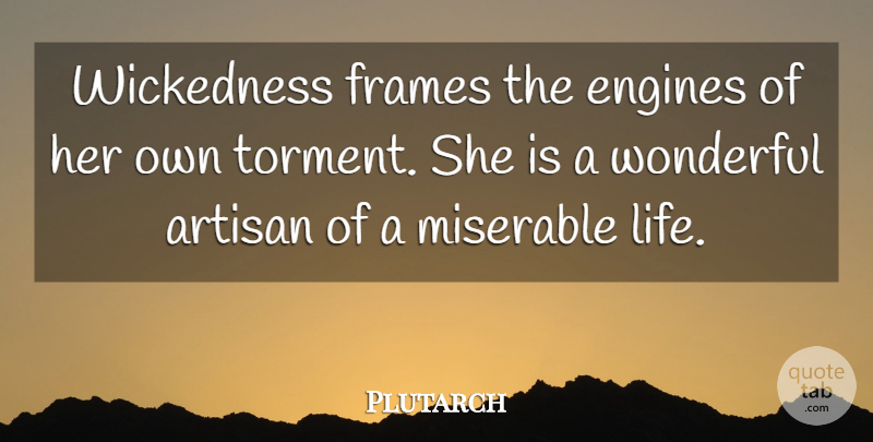 Plutarch Quote About Wickedness, Wonderful, Miserable: Wickedness Frames The Engines Of...