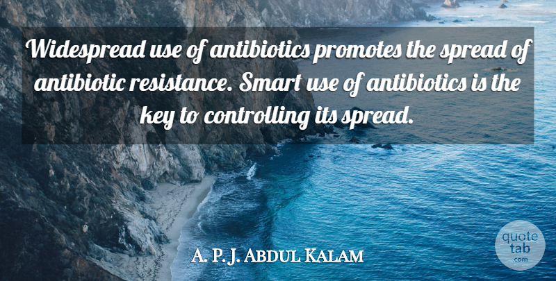 A. P. J. Abdul Kalam Quote About Key, Smart, Spread, Widespread: Widespread Use Of Antibiotics Promotes...