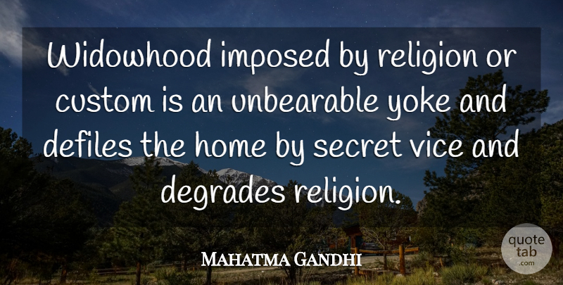 Mahatma Gandhi Quote About Home, Secret, Yoke: Widowhood Imposed By Religion Or...