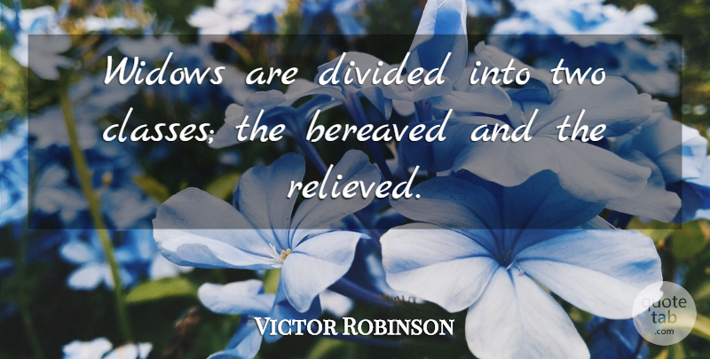 Victor Robinson Quote About Divided, Widows: Widows Are Divided Into Two...