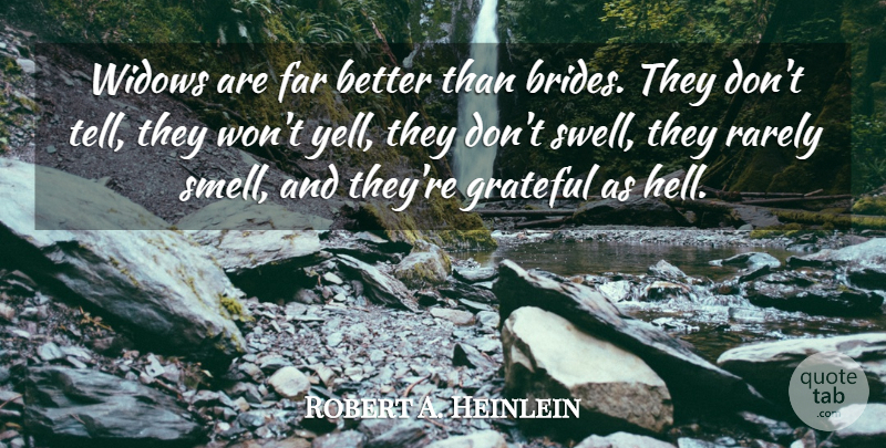 Robert A. Heinlein Quote About Grateful, Smell, Widows: Widows Are Far Better Than...