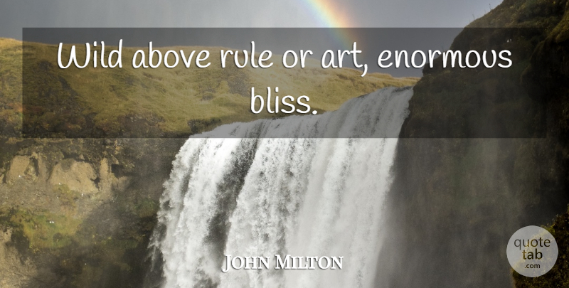 John Milton Quote About Art, Bliss, Enormous: Wild Above Rule Or Art...