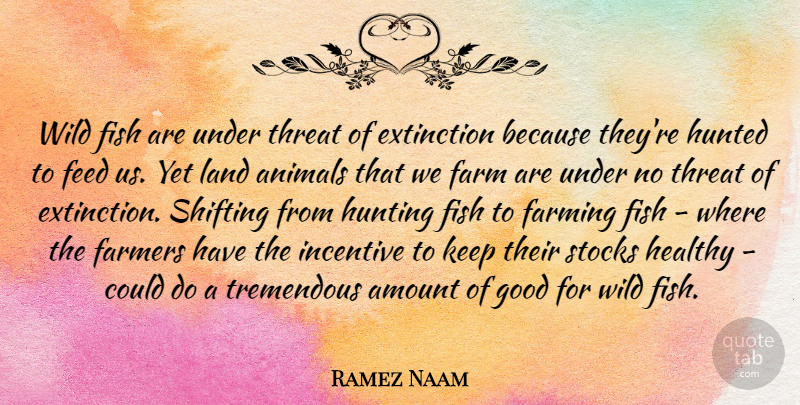 Ramez Naam Quote About Amount, Extinction, Farm, Farmers, Farming: Wild Fish Are Under Threat...