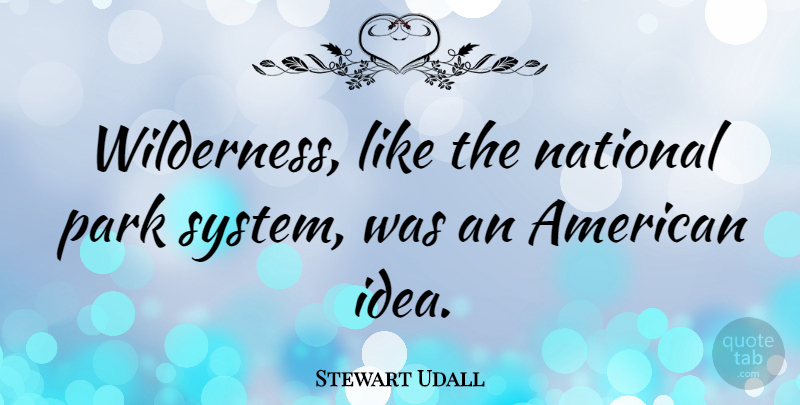 Stewart Udall Quote About Ideas, Parks, National Parks: Wilderness Like The National Park...