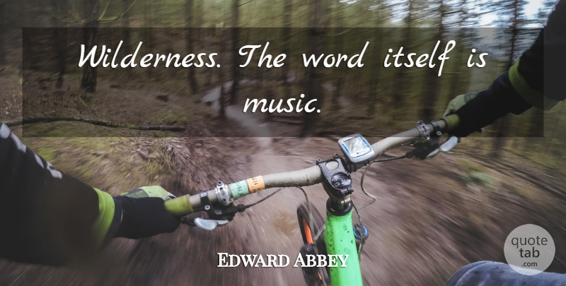 Edward Abbey Quote About Wilderness: Wilderness The Word Itself Is...