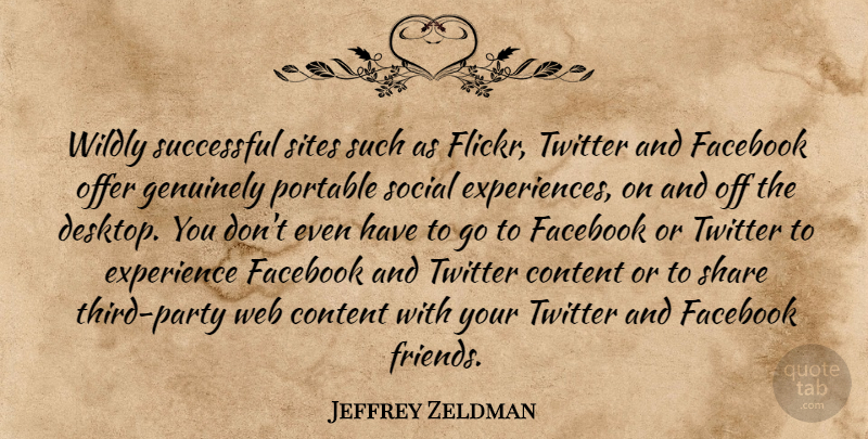 Jeffrey Zeldman Quote About Content, Experience, Facebook, Genuinely, Offer: Wildly Successful Sites Such As...