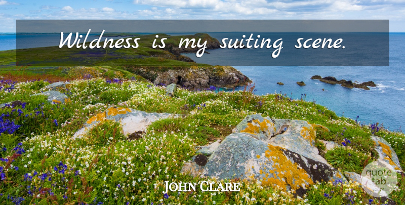 John Clare Quote About Nature, Scene, Wildness: Wildness Is My Suiting Scene...