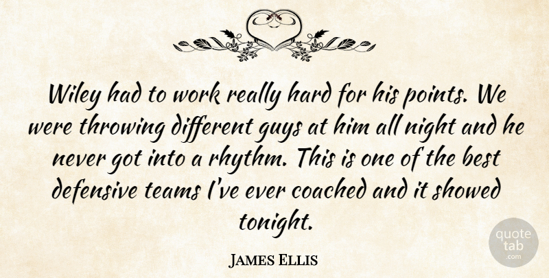 James Ellis Quote About Best, Coached, Defensive, Guys, Hard: Wiley Had To Work Really...