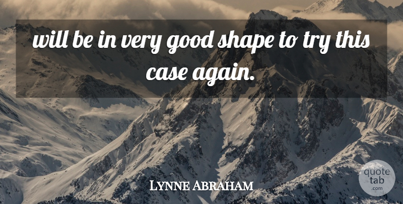 Lynne Abraham Quote About Case, Good, Shape: Will Be In Very Good...