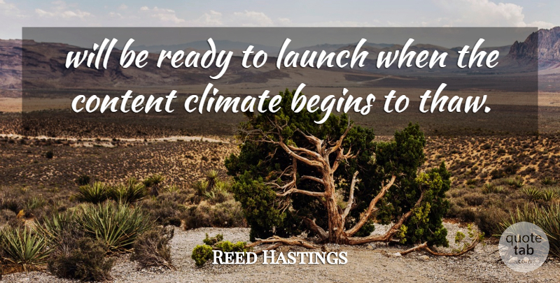 Reed Hastings Quote About Begins, Climate, Content, Launch, Ready: Will Be Ready To Launch...