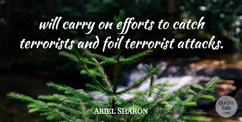 Ariel Sharon Quote About Carry, Catch, Efforts, Foil, Terrorist: Will Carry On Efforts To...