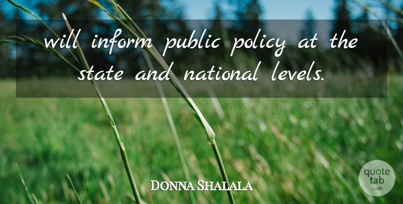 Donna Shalala Quote About Inform, National, Policy, Public, State: Will Inform Public Policy At...