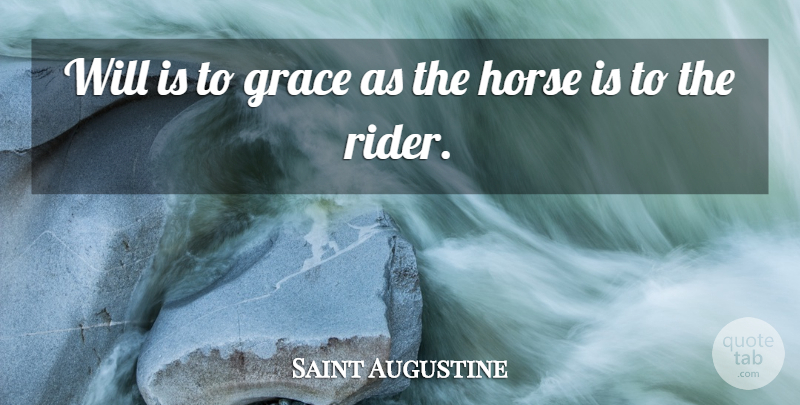 Saint Augustine Quote About Horse, Philosophical, Grace: Will Is To Grace As...