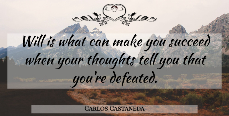 Carlos Castaneda Quote About Attitude, Succeed, Defeated: Will Is What Can Make...