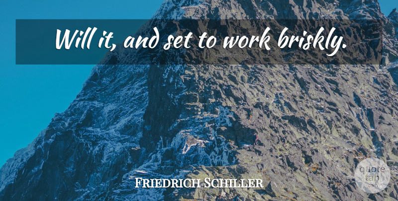 Friedrich Schiller Quote About Work: Will It And Set To...