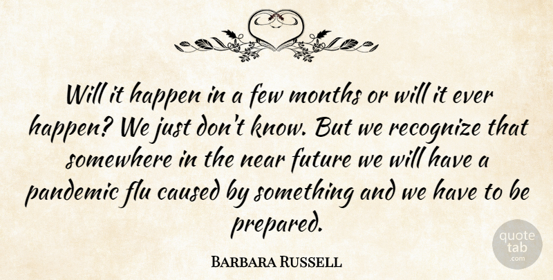 Barbara Russell Quote About Caused, Few, Flu, Future, Happen: Will It Happen In A...