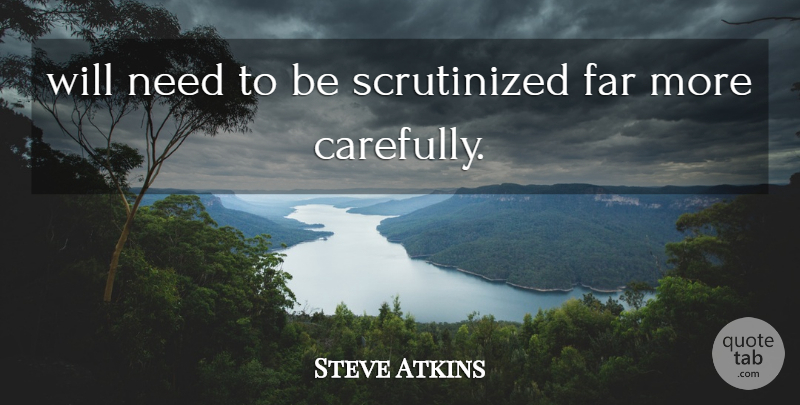 Steve Atkins Quote About Far: Will Need To Be Scrutinized...