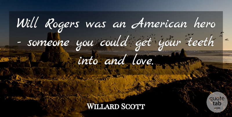 Willard Scott Quote About Hero, Roger, And Love: Will Rogers Was An American...