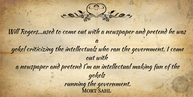 Mort Sahl Quote About Running, Fun, Government: Will Rogersused To Come Out...