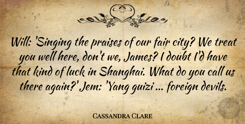 Cassandra Clare Quote About Cities, Doubt, Luck: Will Singing The Praises Of...