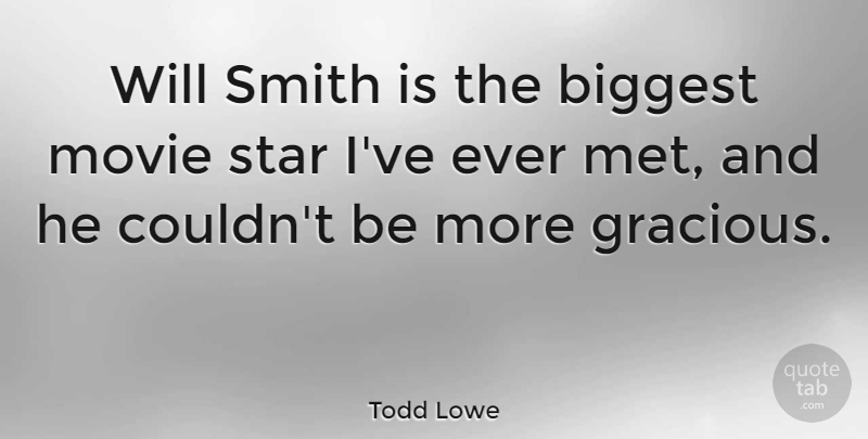 Todd Lowe Quote About Biggest, Smith: Will Smith Is The Biggest...