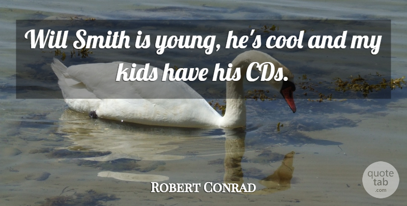 Robert Conrad Quote About Kids, Cds, Young: Will Smith Is Young Hes...