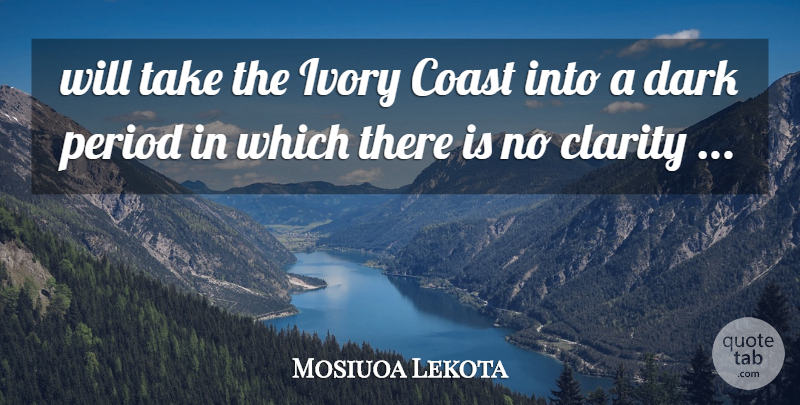 Mosiuoa Lekota Quote About Clarity, Coast, Dark, Ivory, Period: Will Take The Ivory Coast...