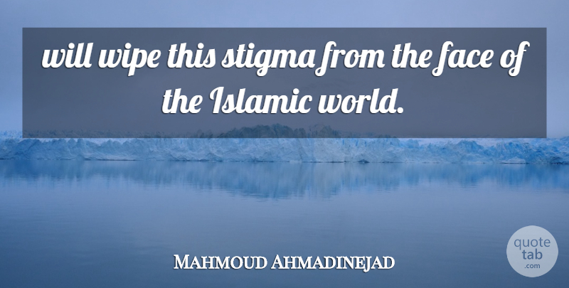 Mahmoud Ahmadinejad Quote About Face, Islamic, Stigma, Wipe: Will Wipe This Stigma From...