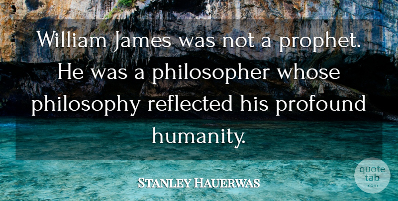 Stanley Hauerwas Quote About James, Profound, Reflected, Whose, William: William James Was Not A...