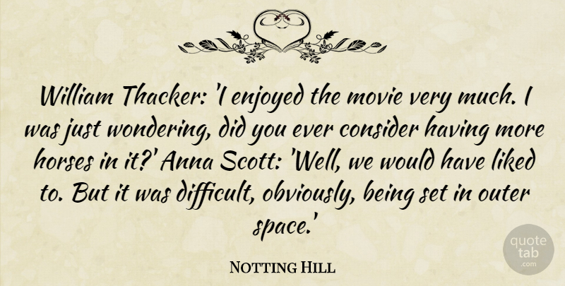 Notting Hill Quote About Anna, Consider, Enjoyed, Funny, Horses: William Thacker I Enjoyed The...