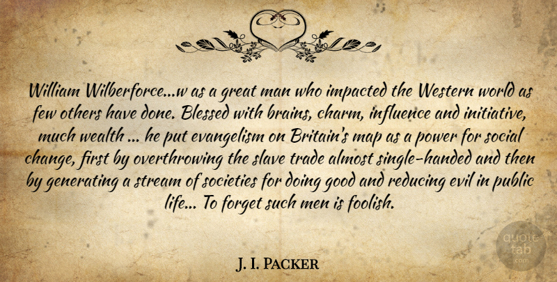 J. I. Packer Quote About Blessed, Men, Evil: William Wilberforcew As A Great...