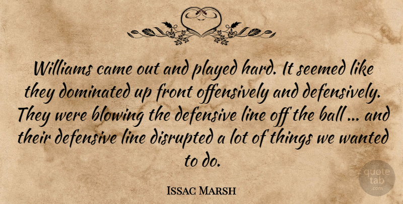 Issac Marsh Quote About Ball, Blowing, Came, Defensive, Disrupted: Williams Came Out And Played...