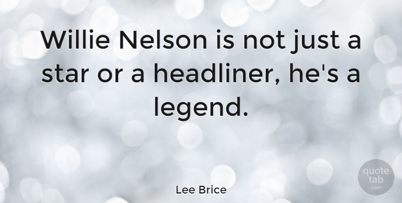Lee Brice Quote About Willie: Willie Nelson Is Not Just...