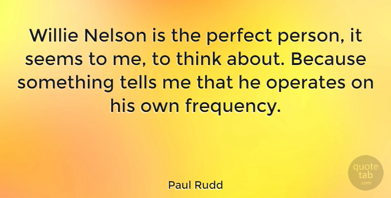 Paul Rudd Quote About Nelson, Tells, Willie: Willie Nelson Is The Perfect...