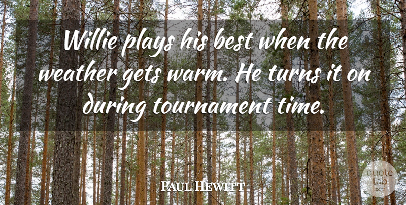 Paul Hewitt Quote About Best, Gets, Plays, Tournament, Turns: Willie Plays His Best When...