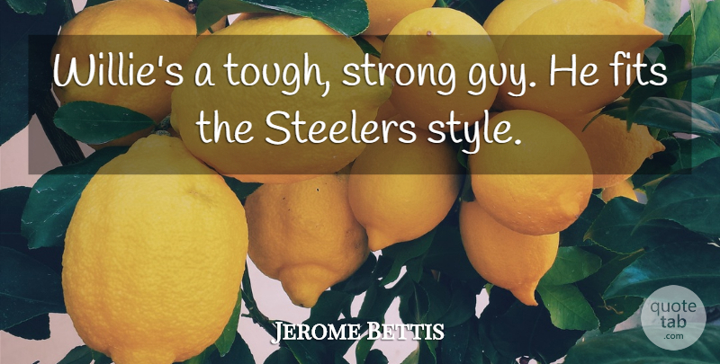 Jerome Bettis Quote About Fits, Strong, Style: Willies A Tough Strong Guy...