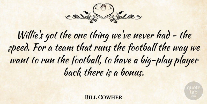 Bill Cowher Quote About Football, Player, Runs, Team: Willies Got The One Thing...
