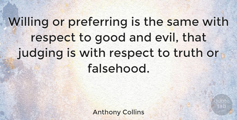 Anthony Collins Quote About Judging, Evil, Willing: Willing Or Preferring Is The...