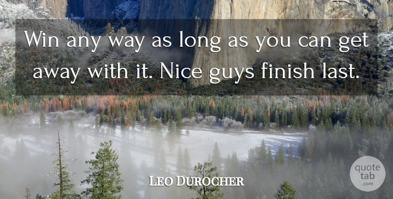 Leo Durocher Quote About Teamwork, Nice, Winning: Win Any Way As Long...
