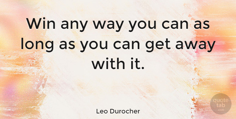 Leo Durocher Quote About American Athlete, Win: Win Any Way You Can...