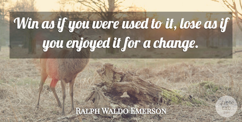 Ralph Waldo Emerson Quote About Motivational, Cute, Wise: Win As If You Were...