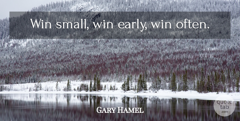 Gary Hamel Quote About Winning, Small Wins: Win Small Win Early Win...
