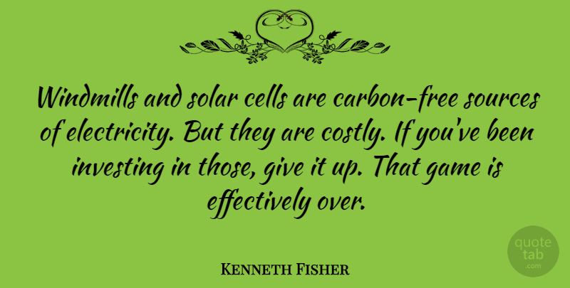 Kenneth Fisher Quote About Cells, Sources: Windmills And Solar Cells Are...