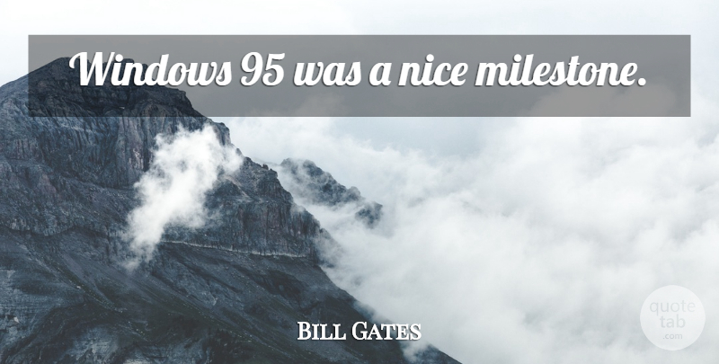 Bill Gates Quote About Nice, Window, Milestone: Windows 95 Was A Nice...