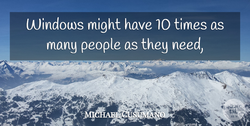 Michael Cusumano Quote About Might, People, Windows: Windows Might Have 10 Times...
