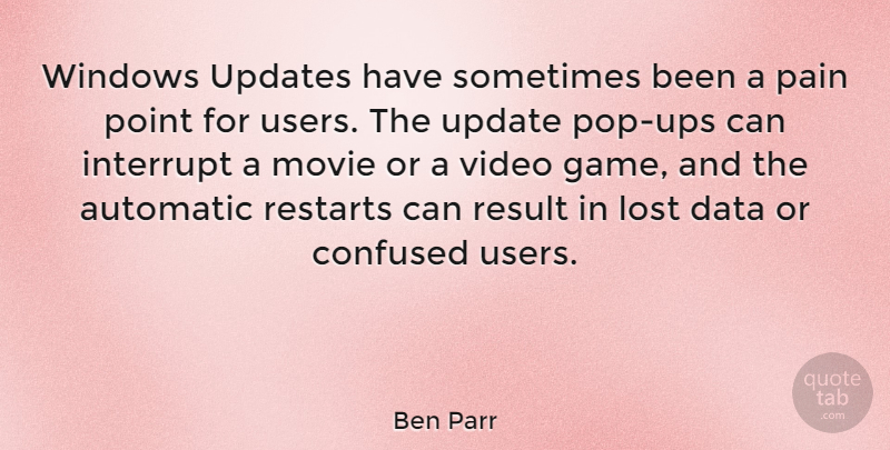 Ben Parr Quote About Pain, Confused, Data: Windows Updates Have Sometimes Been...