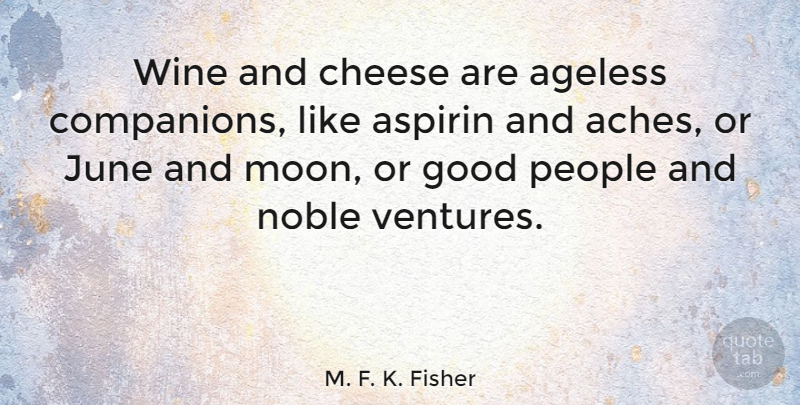 M. F. K. Fisher Quote About Hurt, Drinking, Food: Wine And Cheese Are Ageless...